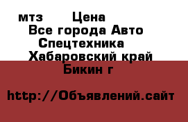 мтз-80 › Цена ­ 100 000 - Все города Авто » Спецтехника   . Хабаровский край,Бикин г.